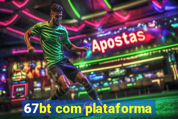 67bt com plataforma